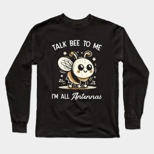 Talk Bee To Mee! Long Sleeve T-Shirt